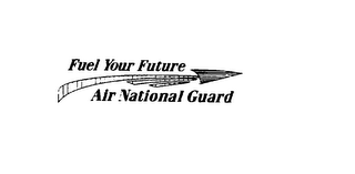 FUEL YOUR FUTURE AIR NATIONAL GUARD