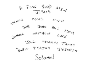 A FEW GOOD MEN JESUS ABRAHAM MOSES NOAH JOB JOHN PAUL ADAM SAMUEL MATTHEW LUKE JOEL TIMOTHY JAMES DANIEL ISAIAH JEREMIAH SOLOMON