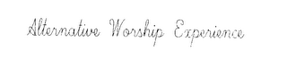 ALTERNATIVE WORSHIP EXPERIENCE