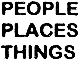 PEOPLE PLACES THINGS