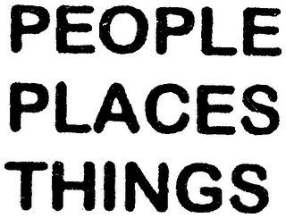 PEOPLE PLACES THINGS