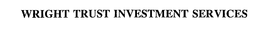 WRIGHT TRUST INVESTMENT SERVICES