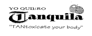 YO QUIERO TANQUILA "TANTOXICATE YOUR BODY"