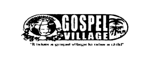 GOSPEL VILLAGE "IT TAKES A GOSPEL VILLAGE TO RAISE A CHILD"