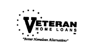 VETERAN HOME LOANS "BETTER HOMELOAN ALTERNATIVES"