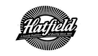 HATFIELD, A FAMILY TRADITION OF QUALITYSINCE 1895