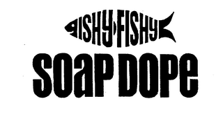 ISHY FISHY SOAP DOPE