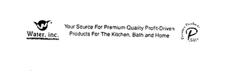 WATER, INC.  YOUR SOURCE FOR PREMIUM QUALITY PROFIT-DRIVEN PRODUCTS FOR THE KITCHEN, BATH AND HOME