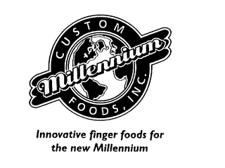 MILLENNIUM CUSTOM FOODS, INC.  INNOVATIVE FINGER FOODS FOR THE NEW MILLENNIUM