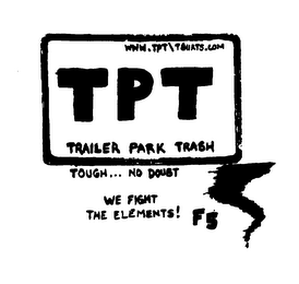 PROUD WWW.TOT\TSHIRTS.COM TPT TRAILER PARK TRASH TOUGH... NO DOUBT WE FIGHT THE ELEMENTS! F5