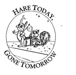 HARE TODAY, GONE TOMORROW