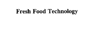 FRESH FOOD TECHNOLOGY