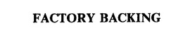 FACTORY BACKING