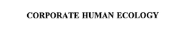CORPORATE HUMAN ECOLOGY