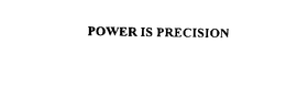 POWER IS PRECISION