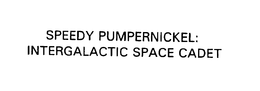 SPEEDY PUMPERNICKEL: INTERGALACTIC SPACE CADET
