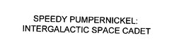 SPEEDY PUMPERNICKEL: INTERGALACTIC SPACE CADET