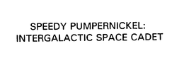 SPEEDY PUMPERNICKEL: INTERGALACTIC SPACE CADET