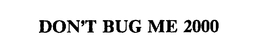 DON'T BUG ME 2000