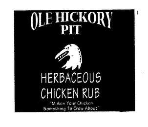 OLE HICKORY PIT HERBACEOUS CHICKEN RUB "MAKES YOUR CHICKEN SOMETHING TO CROW ABOUT"