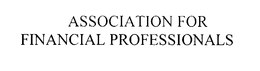ASSOCIATION FOR FINANCIAL PROFESSIONALS, INC.