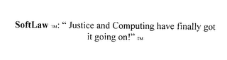 SOFTLAW " JUSTICE AND COMPUTING HAVE FINALLY GO IT GOING ON!"