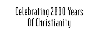 CELEBRATING 2000 YEARS OF CHRISTIANITY