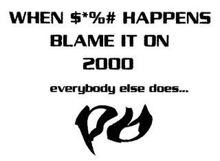 WHEN $*%# HAPPENS BLAME IT ON 2000 EVERYBODY ELSE DOES... BB