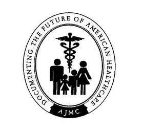 DOCUMENTING THE FUTURE OF AMERICAN HEALTHCARE AJMC