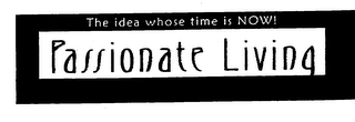 THE IDEA WHOSE TIME IS NOW! PASSIONATE LIVING