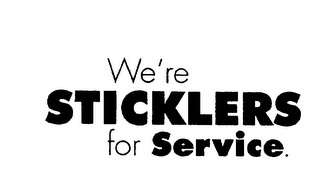 WE'RE STICKLERS FOR SERVICE.