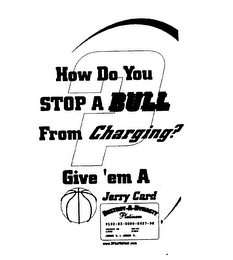 HOW DO YOU STOP A BULL FROM CHARGING? GIVE'EM A JERRY CARD