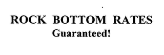 ROCK BOTTOM RATES GUARANTEED!
