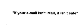 "IF YOUR E-MAIL ISN'T IMAIL, IT ISN'T SAFE"