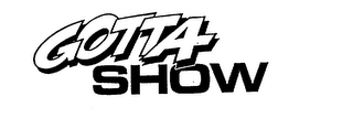 GOTTA SHOW