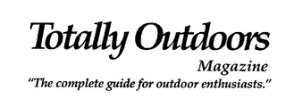 TOTALLY OUTDOORS MAGAZINE "THE COMPLETE GUIDE FOR OUTDOOR ENTHUSIASTS."