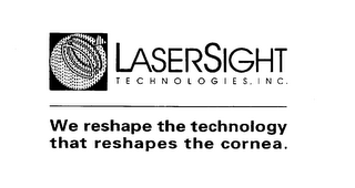 LASERSIGHT TECHNOLOGIES, INC. WE RESHAPE THE TECHNOLOGY THAT RESHAPES THE CORNEA