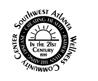 SOUTHWEST ATLANTA WELLNESS COMMUNITY CENTER CREATING HEALTH RATHER THAN TREATING DISEASE IN THE 21ST CENTURY 1999