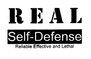 REAL SELF-DEFENSE RELIABLE EFFECTIVE AND LETHAL