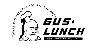 "WHAT THE HELL ARE YOU LOOKIN' AT?" GUSLUNCH 288 TURPENTINE ST.