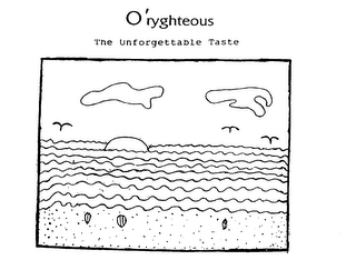 O'RYGHTEOUS THE UNFORGETTABLE TASTE