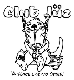 CLUB JUZ 'A PLACE LIKE NO OTTER'