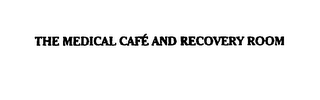 THE MEDICAL CAFE AND RECOVERY ROOM