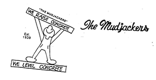 "THE MUDJACKERS" WE RAISE CONCRETE WE LEVEL CONCRETE THE MUDJACKERS EST. 1939