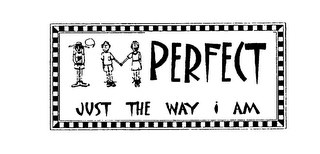 PERFECT JUST THE WAY I AM