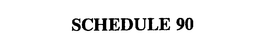 SCHEDULE 90