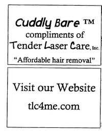 CUDDLY BARE COMPLIMENTS OF TENDER LASER CARE, INC. "AFFORDABLE HAIR REMOVAL" VISIT OUR WEBSITE TLC4ME.COM