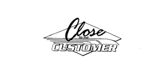 CLOSE TO THE CUSTOMER