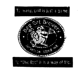 TO MANY, GOLF IS JUST A GAME. BAR RAT BREWERY ANDERSON ISLAND WA TO "THE RAT" IT IS A WAY OF LIFE.