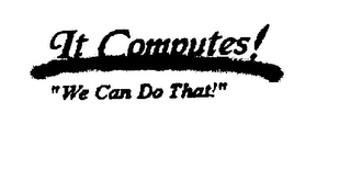 IT COMPUTES! "WE CAN DO THAT!"